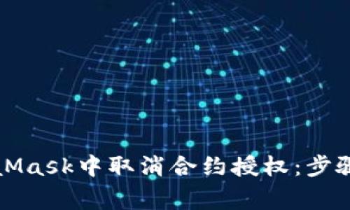 如何在MetaMask中取消合约授权：步骤与注意事项