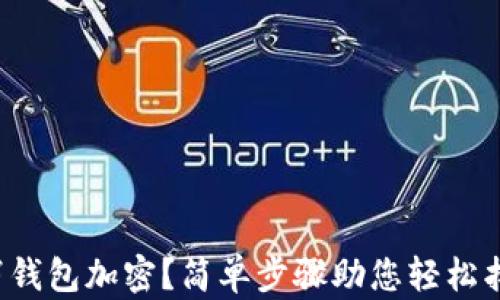 
如何取消钱包加密？简单步骤助您轻松找回便利！