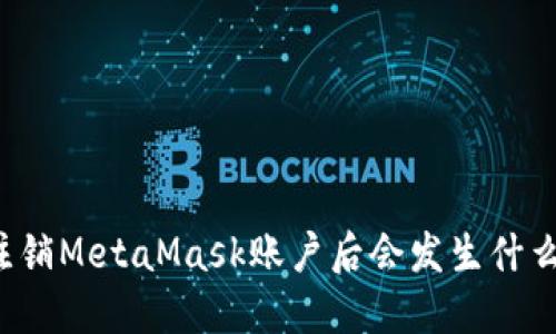 注销MetaMask账户后会发生什么？