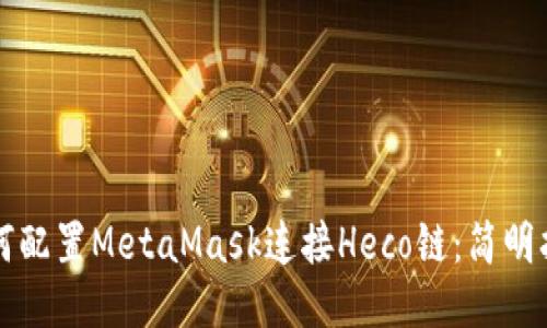 如何配置MetaMask连接Heco链：简明指南