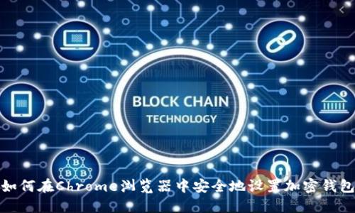 如何在Chrome浏览器中安全地设置加密钱包