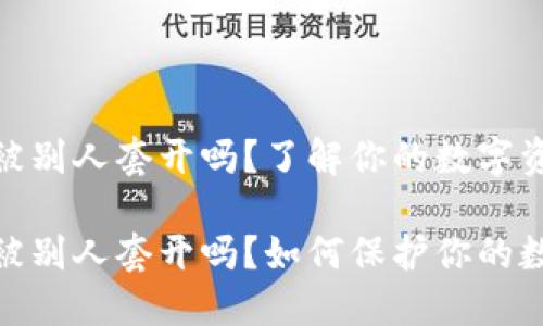 加密钱包会被别人套开吗？了解你的数字资产安全

加密钱包会被别人套开吗？如何保护你的数字资产安全