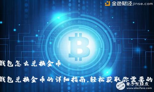 小狐钱包怎么兑换金币

小狐钱包兑换金币的详细指南，轻松获取你需要的财富！