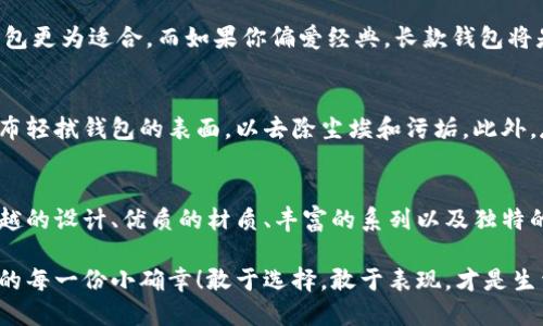   中文版小狐钱包高清大图，尽显时尚与品质 /   
 guanjianci 小狐钱包,高清大图,时尚配饰 /guanjianci 

引言
在如今快节奏的生活中，钱包不仅仅是我们用来存放钱财的工具，更是个人品味与时尚态度的象征。而在众多的时尚钱包品牌中，strong小狐钱包/strong以其独特的设计和优质的材质而深受消费者的喜爱。那么，有没有想过当你拿出这样一款小狐钱包的时候，周围人投来的赞赏目光？真是让人倍感自信与骄傲啊！

小狐钱包的设计理念
小狐钱包的设计灵感源于自然界中活泼可爱的狐狸，品牌设计师致力于将这种灵动的气质融入每一款产品中。钱包采用了简单却富有层次的线条，配以丰富的色彩与高端的材质，使得每一款小狐钱包都显得独特优雅。想象一下，当你在一场聚会上掏出这样一只钱包，周围的人无不为之惊叹，真是多么令人振奋！

材质与工艺的完美结合
小狐钱包以顶级的皮革为材料，经过精湛的手工艺制作而成，这不仅保证了钱包的质感，同时也延长了钱包的使用寿命。每一针每一线都是工匠心血的结晶，犹如艺术品般的存在。这种极致的细节处理不仅让使用者享受到视觉上的美感，更是在日常使用中感受到手感的温润，简直是奢华与实用的完美结合！

多样化的产品系列
小狐钱包的产品系列丰富多样，涵盖了各种款式，从经典的长款钱包到时尚的零钱包，每一款产品都能满足不同消费者的需求和偏好。无论你是偏好简约风格还是热爱炫彩设计，都能在小狐钱包当中找到合适你的单品。无数的选择，带给你无限的时尚可能性！

色彩搭配的艺术
小狐钱包的色彩选择也值得一提。品牌深知色彩对情绪与气场的影响，因此每一款钱包的配色都经过精心设计。温暖的色调使人感到亲切，而鲜艳的色彩则表现出活力与激情。想象一下，在阳光明媚的日子里，你手握着一只绚丽的小狐钱包，带着热情的心情去见朋友，这样的生活该是多么美好啊！

小狐钱包与生活的共鸣
在生活中，小狐钱包不仅仅是一件商品，更是与你生活息息相关的伙伴。它可以妥善存放你的钱币、银行卡、身份证明等重要物品，帮助你有序管理生活中的琐事。同时，钱包也见证了你生活中的重要时刻——首次约会、升职庆祝，或是与好友的聚会，无论何时何地，它都在你身边，给予你安全感与归属感！

如何选择适合自己的小狐钱包
选择小狐钱包，可以根据自己的生活方式和个人喜好来进行选择。如果你是一个经常出门的人，选择一款轻便易携带的零钱包或短款钱包更为适合。而如果你偏爱经典，长款钱包将是你的不二之选。挑选一款适合自己的小狐钱包，就像是给自己的生活增添了一份独特的色彩，这种感觉真是无法用语言形容的美妙！

小狐钱包的保养技巧
要让你的小狐钱包保持最佳状态，适当的保养是必不可少的。首先，应尽量避免将钱包暴露在潮湿或高温的环境中。其次，定期用柔软的布轻拭钱包的表面，以去除尘埃和污垢。此外，存放钱包时建议放入通风阴凉的地方，避免阳光直射。如果你能时常用心地呵护它，小狐钱包将会陪伴你更久、更好！

总结
总的来说，小狐钱包不仅仅是一款钱包，更是一种生活态度的体现。当你选择它的时候，就已经选择了一种品位与格调。这个品牌以其卓越的设计、优质的材质、丰富的系列以及独特的色彩搭配，成为了许多消费者心中的首选。而在这个物质充沛的时代，能够拥有一款这样的小狐钱包，真是一种无与伦比的幸福感！

亲爱的朋友，不妨在你的生活中，加入这样一款小狐钱包，让它帮助你收纳生活的美好，增添每一天的时尚气息，时刻提醒你珍惜生活中的每一份小确幸！敢于选择，敢于表现，才是生活的真谛呀！