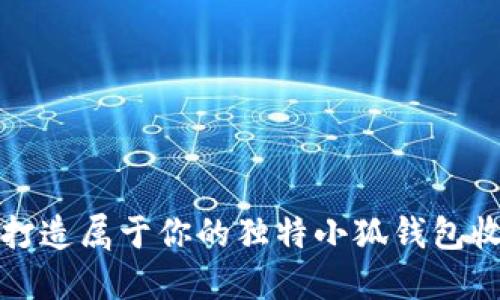 如何打造属于你的独特小狐钱包收藏品