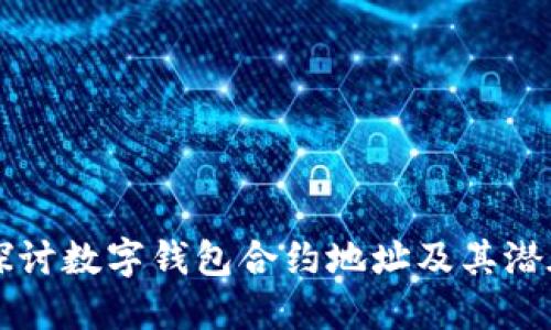 深入探讨数字钱包合约地址及其潜在应用