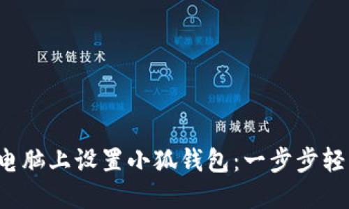 如何在电脑上设置小狐钱包：一步步轻松搞定！
