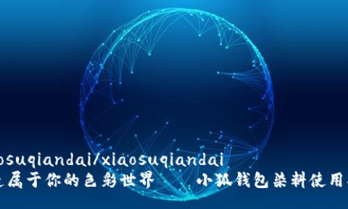 xiaosuqiandai/xiaosuqiandai
打造属于你的色彩世界——小狐钱包染料使用指南