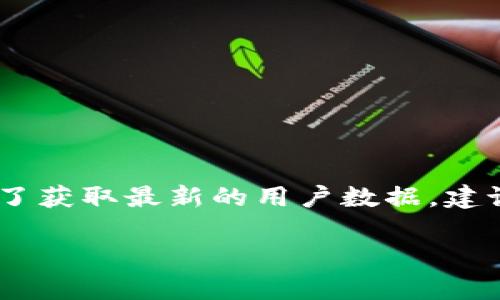 截至我最后更新的信息（2023年10月），我无法提供具体的小狐钱包用户数量。小狐钱包的用户数量可能会根据市场条件、推广活动和用户反馈而有所变化。为了获取最新的用户数据，建议访问小狐钱包的官方网站或相关的新闻发布，或查看社交媒体上的动态。同时，您也可以关注相关行业报告和市场分析，这些通常会提供更详细和准确的信息。

如果您对小狐钱包的功能、使用方式或其他相关话题感兴趣，我可以为您提供信息和建议！