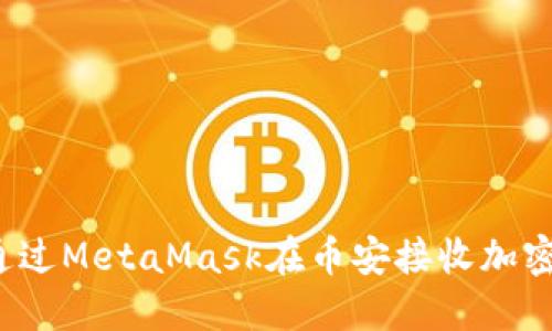 如何通过MetaMask在币安接收加密货币？