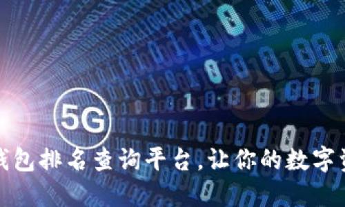 最全区块链钱包排名查询平台，让你的数字资产安全无忧