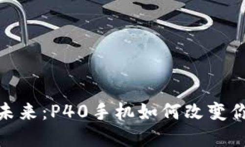 数字钱包的未来：P40手机如何改变你的支付体验