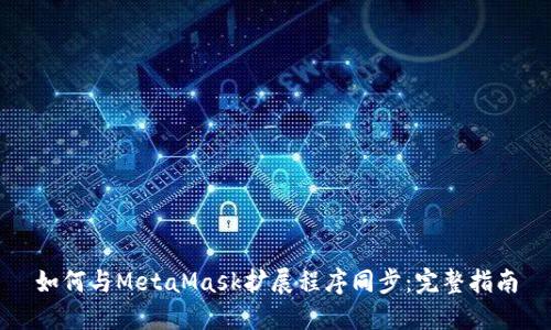如何与MetaMask扩展程序同步：完整指南