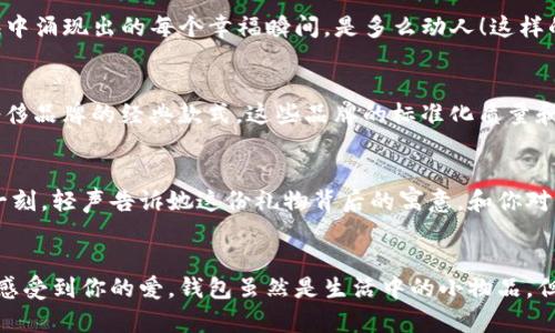   为女朋友挑选的钱包：爱意与细节的完美结合 / 

 guanjianci 钱包, 女朋友, 礼物 /guanjianci 

引言：爱与细节交织的礼物
当我们在感情的旅途中，想要向心爱的人表达我们的关心与爱意时，选择一份合适的礼物是至关重要的。钱包，这个既实用又可以传达情感的礼物，正是表达爱意的完美载体。送给女朋友的钱包，不仅仅是物质的赠予，更是一种情感的延续。

为什么钱包是送给女朋友的好选择
钱包，是每个人生活中必不可少的物品，它保存着我们生活中的重要物品，承载着我们生活的点滴回忆。想象一下，当她打开钱包时，看到那份藏在角落里的小惊喜，脸上露出的笑容是多么令人振奋！不仅如此，钱包在某种程度上也象征着经济独立与生活的掌控，让人倍感贴心。

选择钱包的风格与颜色
在挑选钱包时，风格与颜色的搭配至关重要。不同的风格适合不同个性和气质的女生。比如，如果她是一个优雅知性的女性，不妨挑选一款简约大方的黑色或深蓝色钱包，经典且不会过时。而如果她更喜欢活泼可爱的风格，则可以选择一些活泼的颜色，如粉色或薄荷绿，甚至是带有卡通图案的设计，那些让人忍不住想要一亲芳泽的美丽钱包！

材质的选择：品质与手感
一个好的钱包不仅在外观上要吸引人，材质的选择同样不能忽视。皮革钱包因其耐磨和质感而备受青睐，细腻的触感和优雅的光泽会让她感受到你的用心。而如果你倾向于环保，可以选择一些高质量的帆布或合成材料钱包，这些材质在现代设计中也越来越流行。以一款优质的钱包，展示出你的品味与对她的呵护。

在钱包中加入甜蜜的小细节
为了让这份礼物更加独特，可以在钱包中放入一些你们的合照，或者写一张小卡片，表达你对她的爱意和美好的祝福。想象一下，当她看到那张合照，脑海中涌现出的每个幸福瞬间，是多么动人！这样的细节，会让这个钱包不仅仅是一个物品，更是你们爱情的见证。

钱包的品牌选择
大品牌的钱包往往会更具价值感，不仅是因为品牌的知名度，也因为它的工艺与设计会更为精致。你可以考虑一些知名品牌，如MK、Coach、或者是法系奢侈品牌的经典款式。这些品牌的标准化质量和独特的设计，都会让她在使用钱包的每一次当中，都能感受到你的用心与热情。

如何包装与赠送钱包
送礼的仪式感也是展现你心意的重要一环。选择一个精美的礼盒，或是承载着你祝福的小袋子，都会让她感到这份礼物的特别与珍贵。在送出钱包的那一刻，轻声告诉她这份礼物背后的寓意，和你对未来的期待，绝对是让她感动的方式。 

总结：爱的表达与分享
选择钱包，既是送给女朋友的礼物，更是对彼此感情的一次升华。通过细心的挑选与用心的包装，把这份情感转化为实际的礼物，让她在每一次使用中都感受到你的爱。钱包虽然是生活中的小物品，但它所承载的情感与故事，才是这份礼物中最珍贵的部分。希望每一位男生都能在选择礼物时，将心意传递得淋漓尽致，让爱的每一天都充满温暖与惊喜！