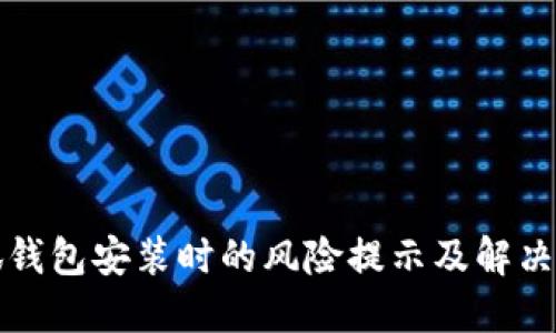 小狐钱包安装时的风险提示及解决方案