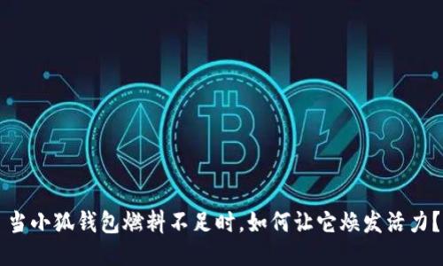 当小狐钱包燃料不足时，如何让它焕发活力？