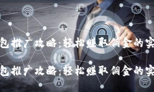 数字钱包推广攻略：轻松赚取佣金的实用技巧

数字钱包推广攻略：轻松赚取佣金的实用技巧