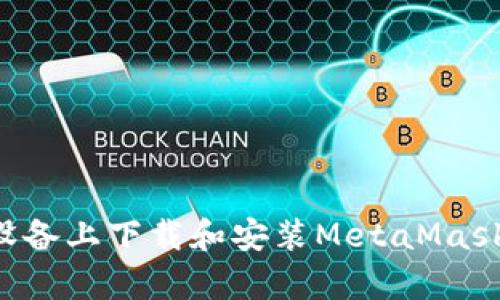 如何在安卓设备上下载和安装MetaMask：一步步指南