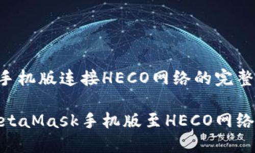 MetaMask手机版连接HECO网络的完整指南

轻松连接MetaMask手机版至HECO网络的详细步骤