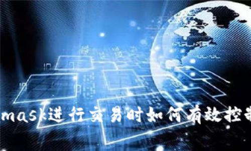 使用Metamask进行交易时如何有效控制网络费用
