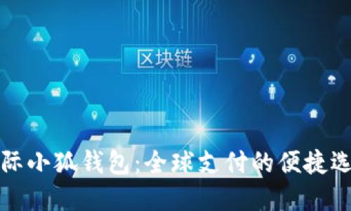 国际小狐钱包：全球支付的便捷选择