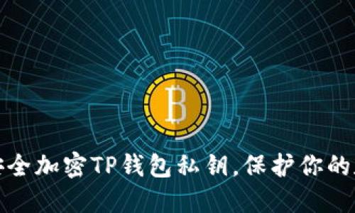 : 如何安全加密TP钱包私钥，保护你的数字资产