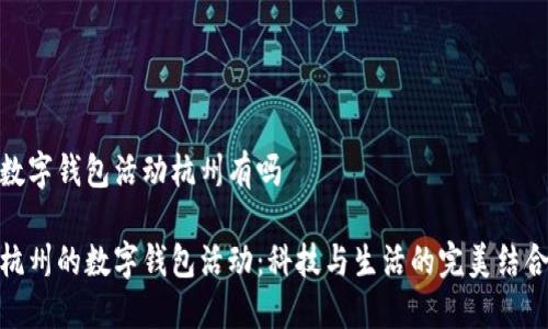 数字钱包活动杭州有吗

杭州的数字钱包活动：科技与生活的完美结合