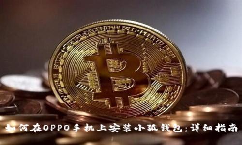 如何在OPPO手机上安装小狐钱包：详细指南