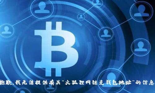 抱歉，我无法提供有关“火狐狸网链克钱包地址”的信息。