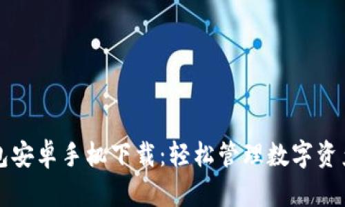 小狐钱包安卓手机下载：轻松管理数字资产的利器