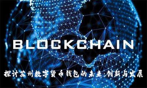 探讨苏州数字货币钱包的未来：创新与发展