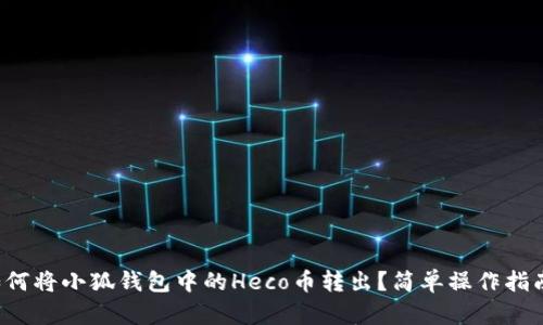 如何将小狐钱包中的Heco币转出？简单操作指南！
