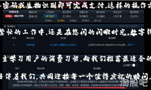 baioti数字钱包：让可爱的女士们轻松享受便捷支付/baioti  
数字钱包,女士,可爱/guanjianci  

前言：数字钱包的崛起  
在这个数字化迅速发展的时代，传统的现金支付方式逐渐被新兴的数字钱包所取代。作为现代女性，追求时尚与便利是生活中的一部分，而数字钱包正是将这两者完美结合的产物！它不仅具备便捷支付的功能，更显得时尚可爱，深受女士们的青睐！多么令人振奋啊！

一、数字钱包的魅力所在  
数字钱包的魅力可不仅仅在于便捷支付，它的可爱外观设计也是让无数女士倾心的理由。想象一下，手中拿着一款精致且色彩鲜明的数字钱包，是多么自信的事情！这种以用户体验为中心的设计，不仅体现了高科技的魅力，更展现了女性的优雅与独特品味。在咖啡馆中使用数字钱包支付时，旁边的朋友们必定会投来羡慕的目光！

二、如何选择适合自己的数字钱包  
在选择数字钱包时，女士们需要考虑多个方面。首先是外观设计，选择一款色彩缤纷、符合自己个性的数字钱包，可以为日常生活增添色彩。其次，功能的实用性也至关重要。例如，一些数字钱包提供积分返还、购物优惠、社交功能等，这些都是非常吸引人的特性！让我们在享受便捷支付的同时，还能体验购物的乐趣，何乐而不为呢？

三、数字钱包的安全性大揭秘  
安全性是使用数字钱包时必须关注的重要因素。现代数字钱包采用高强度的数据加密技术，保护用户的资金与个人信息。此外，多重身份验证功能（如指纹识别、面部识别等）也为用户提供了更高的安全保障。当我们轻松使用这些科技带来的便利时，内心的安宁与喜悦也是无可替代的！

四、如何使用数字钱包  
使用数字钱包的过程其实非常简单！首先，下载相应的应用程序，并注册账户。接着，将银行卡或信用卡信息绑定到数字钱包中。在购物时，只需扫二维码，输入密码或生物识别即可完成支付。这样的操作方式，不仅省时省力，还能让我们从容应对每一次购物，迎接更多美好的体验！

五、结语：数字钱包，女性生活的得力助手  
在这个快节奏的时代，数字钱包无疑是现代女性生活中的得力助手。它不仅提升了我们的购物体验，更为我们的生活增添了交互的乐趣与幸福感。无论是在繁忙的工作中，还是在悠闲的闲暇时光，数字钱包都能够为我们提供便利，帮助我们亲近生活、享受生活！  

六、未来展望：数字钱包的无限可能  
随着科技的持续进步，数字钱包的功能将不断扩展，更多的智能服务将陆续推出。可能在不久的将来，数字钱包可以实现更加个性化的定制体验，甚至可以自主学习用户的消费习惯，向我们推荐最适合的产品与服务！多么令人期待的未来呀！让我们一同期待数字钱包在未来生活中的精彩表现，让可爱的女士们无一不享受这份独特的魅力与科技带来的便捷！

总的来说，数字钱包不再仅仅是一个支付工具，它更是现代女性生活方式的一部分，代表着一种时尚、便捷与安全的生活态度！无论在何时何地，让数字钱包陪伴着我们，共同迎接每一个值得庆祝的瞬间，享受生活的甜美与乐趣！