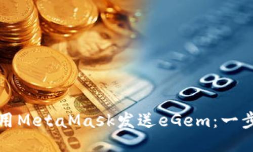 如何使用MetaMask发送eGem：一步步指南