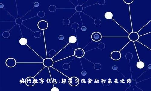 央行数字钱包：颠覆传统金融的未来之路
