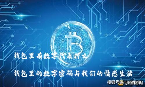 钱包里有数字代表什么

钱包里的数字密码与我们的情感生活