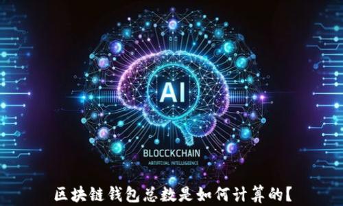 
区块链钱包总数是如何计算的？