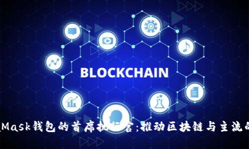 MetaMask钱包的首席执行官：推动区块链与主流的交汇