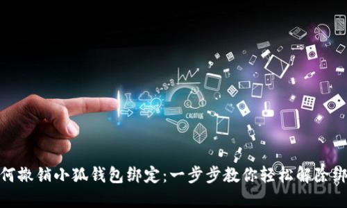如何撤销小狐钱包绑定：一步步教你轻松解除绑定