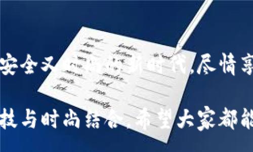 :
  加密钱包手表：开启安全与时尚的完美结合 / 

关键词:
 guanjianci 加密钱包, 手表, 数字货币 /guanjianci 

引言：科技与时尚的完美交融
在这个数字化快速发展的时代，科技与时尚的界限已渐渐模糊。人们不仅希望在功能上得到满足，更渴望在外观设计上引领潮流。加密钱包手表，正是一款将这两者完美融合的创新产品！想象一下，当你的手腕上不仅仅是一块普通的手表，而是一个能安全存储数字货币的智能设备，这无疑是对现代生活方式的巨大颠覆！多么令人振奋！

为什么选择加密钱包手表？
首先，加密钱包手表的最大亮点就是它的安全性。随着数字货币的普及，如何保护你的资产已成为每个投资者必须面对的重要课题。传统钱包或在线交易所都有被黑客攻击的风险，而加密钱包手表通过先进的硬件加密技术，为用户提供了更为安全的选择！而且，手表的便携性使得你随时随地都能轻松查看和管理你的加密资产，这是一种多么便利的体验啊！

引领潮流：时尚设计与多样化功能
除了安全性，加密钱包手表在时尚设计上也毫不逊色。它通常采用高端材料和时尚轮廓，既能展现个性与品味，又能与各种风格的服饰搭配。无论是商务正装还是休闲运动装，它都能完美匹配，成为你个人形象的重要组成部分！
在功能上，加密钱包手表通常具备丰富的智能功能，包括蓝牙连接、消息提醒、步数计数、心率监测等，绝对是现代人生活中的得力助手。设想一下，跑步时不再是单一的手表，连你的加密资产也在手腕上安全地管理着，这种科技感与实用性的结合，实在让人感到兴奋！

用户体验：从使用到交流
使用加密钱包手表，除了基本的交易功能，用户还可以通过手表与朋友分享彼此的加密货币经验。这种互动不仅丰富了用户的社交生活，也促进了数字货币文化的传播。想象一下，与你的朋友们一同讨论投资策略，分享成功案例，那种兴奋感丝毫不亚于聚会中的欢笑和交流！

加密钱包手表的未来展望
展望未来，加密钱包手表的技术将不断进步，功能也会日益丰富。预计将会出现更多元化的品牌和设计，为消费者提供更广泛的选择。不仅如此，随着区块链技术的不断发展，未来或许会有更多的应用场景与可能性，这让人充满期待！多么令人向往的未来啊！

结论：让加密钱包手表为你的生活增光添彩
总之，加密钱包手表不仅是时尚的代表，更是新时代生活方式的承载体！它的出现，让我们在享受时尚的同时，也为自己的数字资产保驾护航。让我们一同迈入这个既安全又时尚的新时代，尽情享受加密财富带来的无限可能吧！

在这个充满机遇的时代，选择加密钱包手表，让每一天都充满惊喜与期待！无论是作为自己使用，还是作为送给亲朋的礼物，都是一个绝佳的选择！多么令人心动的科技与时尚结合，希望大家都能在这个崭新的领域找到自己的位置，拥抱未来！