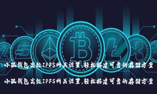 小狐钱包高级IPFS网关设置，轻松搭建可靠的存储方案

小狐钱包高级IPFS网关设置，轻松搭建可靠的存储方案