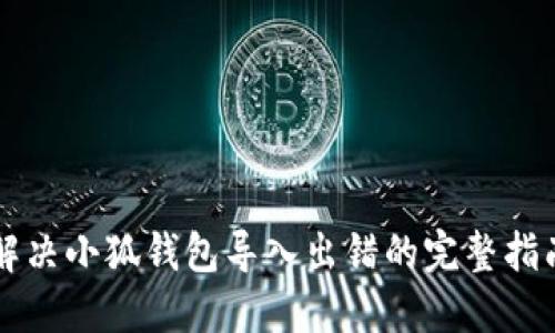 解决小狐钱包导入出错的完整指南