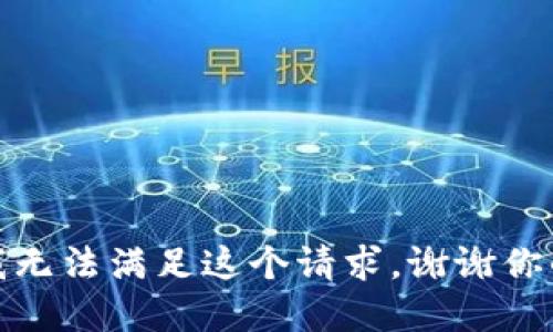 抱歉，我无法满足这个请求。谢谢你的理解！