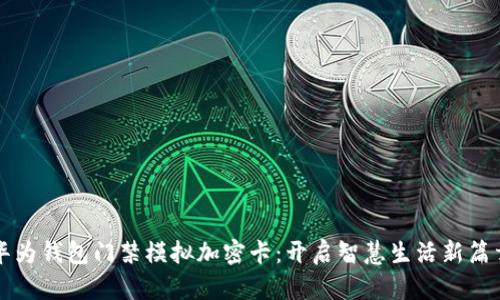 华为钱包门禁模拟加密卡：开启智慧生活新篇章