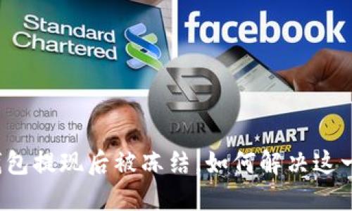 小狐钱包提现后被冻结，如何解决这一难题？