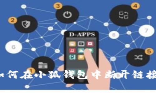如何在小狐钱包中断开链接？
