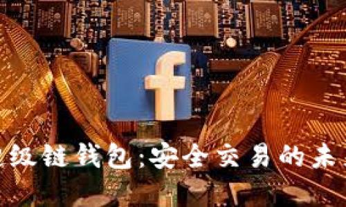 数字超级链钱包：安全交易的未来选择