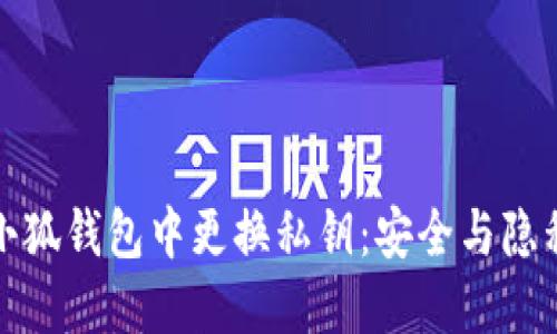 如何在小狐钱包中更换私钥：安全与隐私的保障