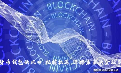 数字货币钱包的风口：把握机遇，迎接未来的金融新时代