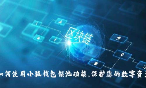 如何使用小狐钱包锁池功能，保护您的数字资产